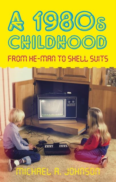 A 1980s Childhood : From He-Man to Shell Suits-9780752463377
