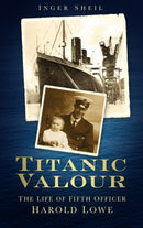 Titanic Valour : The Life of Fifth Officer Harold Lowe-9780752469966
