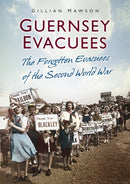 Guernsey Evacuees : The Forgotten Evacuees of the Second World War-9780752470191