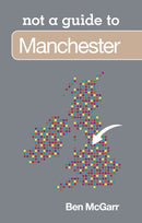 Not a Guide to: Manchester-9780752471198