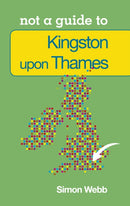 Not a Guide to: Kingston upon Thames-9780752479682