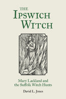 The Ipswich Witch : Mary Lackland and the Suffolk Witch Hunts-9780752480527