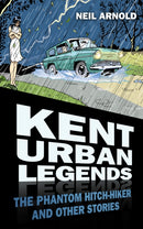 Kent Urban Legends : The Phantom Hitch-hiker and Other Stories-9780752481463