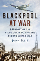 Blackpool at War : A History of the Fylde Coast during the Second World War-9780752485836