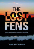 The Lost Fens : England's Greatest Ecological Disaster-9780752486994