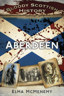 Bloody Scottish History: Aberdeen-9780752487403