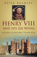 Henry VIII and his Six Wives : A Guide to Historic Tudor Sites-9780752487557