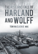 The Rise and Fall of Harland and Wolff-9780752488615