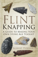 Flint Knapping : A Guide to Making Your Own Stone Age Toolkit-9780752488745