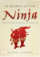 In Search of the Ninja : The Historical Truth of Ninjutsu-9780752492100