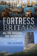 Fortress Britain : All the Invasions and Incursions since 1066-9780752497129
