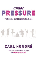 Under Pressure : Rescuing Our Children From The Culture Of Hyper-Parenting-9780752879765