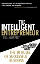 The Intelligent Entrepreneur : How Three Harvard Business School Graduates Learned the 10 Rules of Successful Business-9780753539590