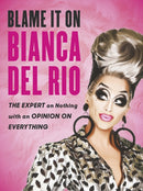 Blame it on Bianca Del Rio : The Expert on Nothing with an Opinion on Everything-9780753553206