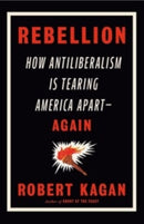 Rebellion : How Antiliberalism Is Tearing America Apart Again-9780753560297