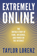 Extremely Online : The Untold Story of Fame, Influence and Power on the Internet-9780753560792