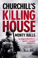 Churchill's Killing House : The Origins of World War II's Legendary Commando Fighting Force-9780753561218