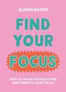 Find Your Focus : How to avoid distractions and improve your focus-9780753735374
