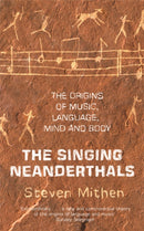 The Singing Neanderthals : The Origins of Music, Language, Mind and Body-9780753820513