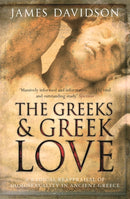 The Greeks And Greek Love : A Radical Reappraisal of Homosexuality In Ancient Greece-9780753822265
