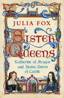 Sister Queens : Katherine of Aragon and Juana Queen of Castile-9780753826829