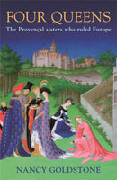 Four Queens : The Provencal Sisters Who Ruled Europe-9780753826836