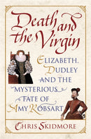 Death and the Virgin : Elizabeth, Dudley and the Mysterious Fate of Amy Robsart-9780753827017