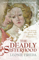 The Deadly Sisterhood : A story of Women, Power and Intrigue in the Italian Renaissance-9780753828441