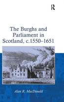 The Burghs and Parliament in Scotland, c. 1550-1651-9780754653288