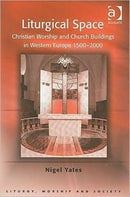 Liturgical Space : Christian Worship and Church Buildings in Western Europe 1500-2000-9780754657972