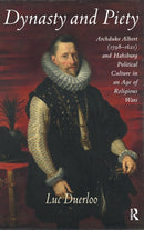 Dynasty and Piety : Archduke Albert (1598-1621) and Habsburg Political Culture in an Age of Religious Wars-9780754669043
