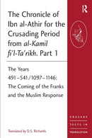 The Chronicle of Ibn al-Athir for the Crusading Period from al-Kamil fi'l-Ta'rikh. Part 1 : The Years 491-541/1097-1146: The Coming of the Franks and the Muslim Response-9780754669500