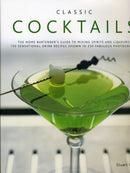 Classic Cocktails : The Home Bartender's Guide to Mixing Spirits, Liqueurs, Wine and Beer - 150 Sensational Drink Recipes-9780754819301
