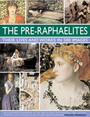 The Pre-Raphaelites: Their Lives and Works in 500 Images