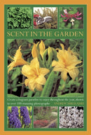 Scent in the Garden : Create a Fragrant Paradise to Enjoy Throughout the Year, Shown in 100 Stunning Photographs-9780754827450