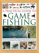 A Practical Guide to Game Fishing : Expert advice on game fishing, casting techniques, flies and fly tying, with more than 280 photographs and diagrams to show skills and equipment-9780754828891