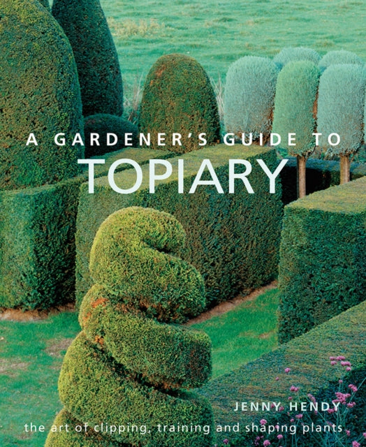 A Gardener's Guide to Topiary : The art of clipping, training and shaping plants-9780754834496