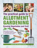 Practical Guide to Allotment Gardening: Growing Vegetables and Fruit : Step-by-step techniques for cultivating organic produce on your plot all year round-9780754834724