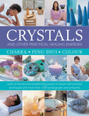 Crystals and other Practical Healing Energies: Chakra, Feng Shui, Colour : Learn to harness the transforming power of nature with practical techniques and over 1000 photographs and artworks-9780754834779