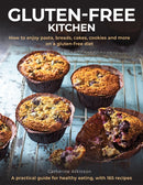 Gluten-Free Kitchen : How to enjoy pasta, breads, cakes, cookies and more on a gluten-free diet; a practical guide for healthy eating with 165 recipes-9780754834816