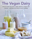 The Vegan Dairy : How to make non-dairy milks, butters, creams and cheeses - and then use them in your cooking-9780754834861