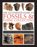 Fossils & Fossil Collecting, The Illustrated Guide to : A reference guide to over 375 plant and animal fossils from around the globe and how to identify them, with over 950 photographs and artworks-9780754834892