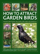 How to Attract Garden Birds : What to plant; Bird feeders, bird tables, birdbaths; Building nest boxes: Backyard birdwatching, with illustrated directories of common garden birds-9780754835042