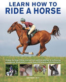 Learn How to Ride a Horse : A step-by-step riding course from getting started to achieving excellence, illustrated in more than 550 practical photographs-9780754835356