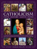 Catholicism: Faith, History, Saints, Popes : A comprehensive account of the philosophy and practice of Catholic Christianity, a guide to the most significant saints, and a history of the lives and wor-9780754835516