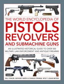 Pistols, Revolvers and Submachine Guns, The World Encyclopedia of : An illustrated historical reference to over 500 military, law enforcement and antique firearms-9780754835769