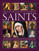 Saints, The Illustrated Encyclopedia of : An authoritative guide to the lives and works of over 300 Christian saints, with beautiful images throughout-9780754835790