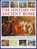 The History of Ancient Rome : An illustrated military and political history of the world's mightiest power from the rise of the Republic and the growth of the Empire to the fall of the West-9780754836100