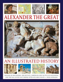 Alexander the Great: An Illustrated History : The rise of Macedonia, the battles, campaigns and tactics of Alexander, and the fall of his vast empire after his early death.-9780754836261