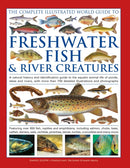The Complete Illustrated World Guide to Freshwater Fish and River Creatures : A natural history and identification guide to the aquatic animal life of ponds, lakes and rivers, with more than 700 detai-9780754836308